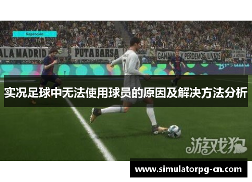实况足球中无法使用球员的原因及解决方法分析