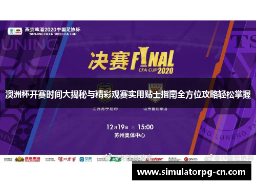 澳洲杯开赛时间大揭秘与精彩观赛实用贴士指南全方位攻略轻松掌握