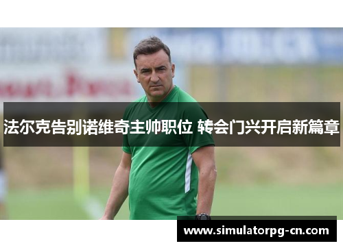 法尔克告别诺维奇主帅职位 转会门兴开启新篇章