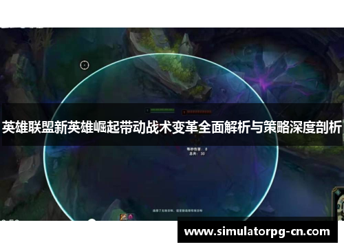 英雄联盟新英雄崛起带动战术变革全面解析与策略深度剖析