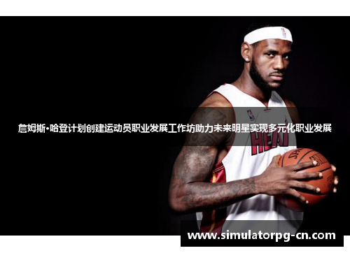 詹姆斯·哈登计划创建运动员职业发展工作坊助力未来明星实现多元化职业发展
